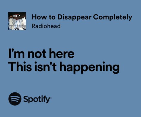 How To Dissapear Completely, How To Disappear Completely Radiohead, How To Dissapear, How To Disappear Completely, Radiohead Aesthetic, Radiohead Lyrics, Real Lyrics, Just Disappear, Relatable Lyrics