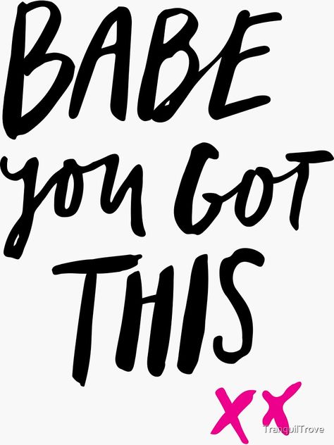 "Babe You Got This XX" Sticker by TranquilTrove | Redbubble You Got This, You Got This Quotes, I Got U, Hey Love, 3 Girls, Quotes That Describe Me, I Kings, You Get It, You Are Strong