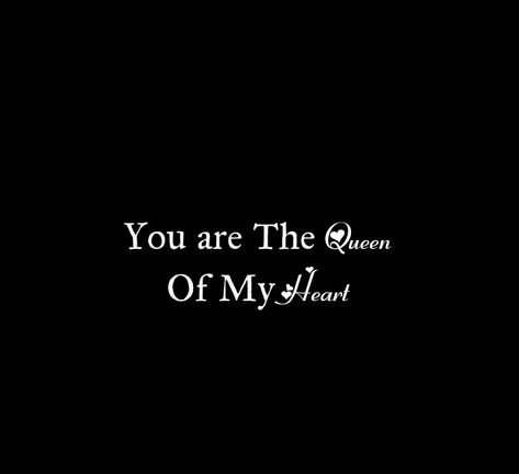 You are The Queen OF My Heart 
My Love

Love Quotes 
Relationship Goals Quotes 
Couple Goals Quotes 
Twinflame Soulmates Love Quotes 
Kiss hug cuddle
Friends hold want need like his her 
Past life lovers quotes 
Forever Eternal love Quotes 
Romance Quotes 
Mine Quotes 
Yours Quotes 
Happily ever after Quotes 
Happiness Quotes 
My home My World My Whole Universe Quotes Stars Sun Moon Quotes 
Hardwork
Passion
Independent woman
Strong Woman 
Queen
Heart to soul Love Quotes 
I love you quotes My Queen Quotes Relationships, You Are My Queen Quotes Love, Shes Mine Quotes, Shes My Everything Quotes, I Want You Forever Quotes, Be Mine Quotes, Sun Moon Quotes, Ever After Quotes, Past Life Lovers