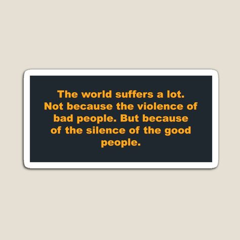 The quote "The world suffers a lot. Not because of the violence of bad people. But because of the silence of the good people." is about the idea that the suffering in the world is often not solely caused by the actions of malicious or bad individuals but also by the inaction or silence of those who could make a positive difference. It highlights the importance of speaking out against injustice and standing up for what is right to create a better world. Bad People, Trendy Clothing, Greater Than, Worlds Of Fun, Good People, Stand Up, The Good, Highlights, Good Things