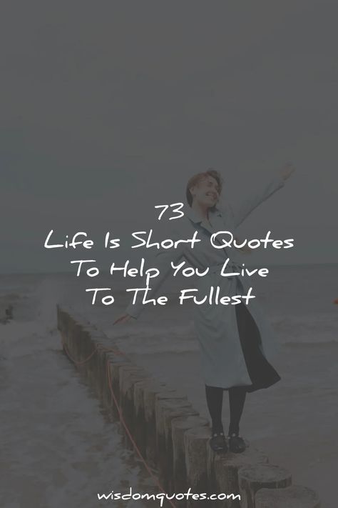 Life Is Short Quotes Quote About Living Life To The Fullest, Quotes On Living Life To The Fullest, Life Is For Living Quotes, Short Inspirational Quotes About Life Wisdom Sayings, Live Life To The Fullest Quotes Short, Life Quotes To Live By Short, Living Life To The Fullest Quotes, Quotes To Live By Inspirational Short, Life Is Short Quotes Perspective