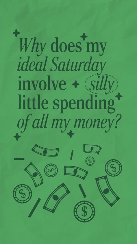 Phone wallpaper with green background and money falling that says "Why does my ideal Saturday involve silly little spending of all my money." Silly Saturday, Wallpaper Phone, That's Love, Phone Wallpaper, Phone Cases, Money, T Shirts, Design