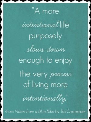 intentional life purposely slows down enough to enjoy the very process Living Intentionally Quotes, Intentional Living Quotes, Live Intentionally, Living Intentionally, Purposeful Living, Blue Bike, Intentional Life, Magic Quotes, Bible Stuff