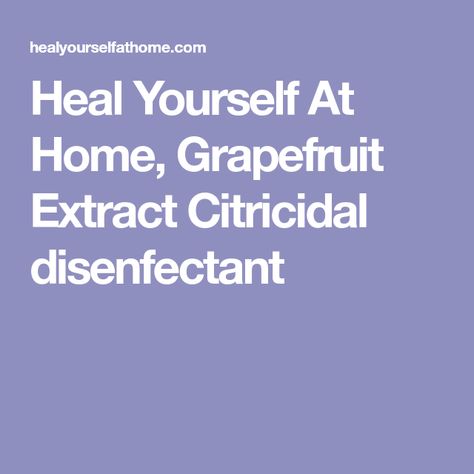 Heal Yourself At Home, Grapefruit Extract Citricidal disenfectant Grapefruit Seed Extract, Heal Yourself, Natural Cleaners, Grapefruit, At Home, Healing, Health