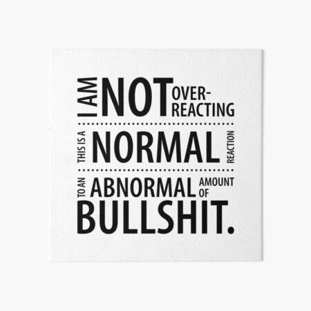 I am not overreacting. This is a normal reaction to an abnormal amount of bullshit. Use this funny quote to show everyone how dark your humor really is. ;o] • Millions of unique designs by independent artists. Find your thing. Overreacting Quotes Humor, Overreacting Quotes, Quotes Humor, Self Respect, People Quotes, Funny Quote, Good People, Funny Quotes, Finding Yourself