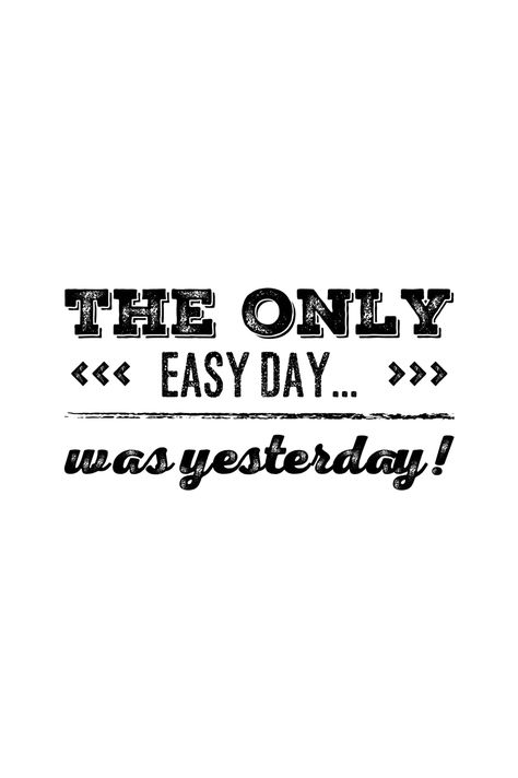 The only easy day... Was Yesterday! The Only Easy Day Was Yesterday, Yesterday Quotes, Paintings Ideas, Positive Words Quotes, Easy Day, Positive Words, Quotable Quotes, Words Quotes, Paintings