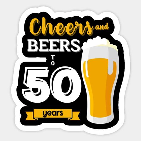 Cheers and Beers To 50 Years - 50th Birthday Gift For Men - Sticker | TeePublic Cheers And Beers To 50 Years, Cheers And Beers To 50 Years Party Ideas, Happy Birthday 50 Men, Happy 50th Birthday For Him, Cheers To 50 Years Birthday, Cheers To 50 Years, 50 Years Birthday, Happy Birthday Beer, 50th Birthday Gifts For Men