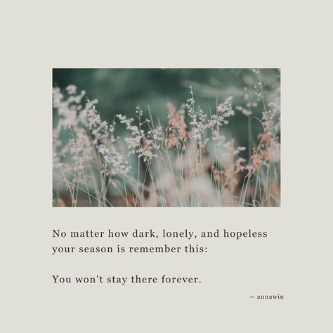 You won't stay there forever. 🌿 - Letters of Annawin No One Stays, Forever Quotes, Life Inspiration, No Matter How, Remember This, Beautiful Words, Quote Of The Day, Beautiful Pictures, Words Of Wisdom