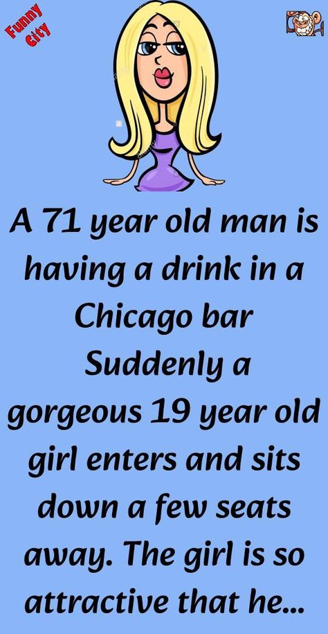 A 71 year old man is having a drink in a Chicago bar Suddenly a gorgeous 19 year old girl enters and sits down a few seats away. The girl is so attractive that he just c... #funny #joke #story Humour, Short Funny Stories, Old Man Jokes, Funniest Short Jokes, Funny City, Funny Marriage Jokes, Women Jokes, Latest Jokes, Marriage Jokes