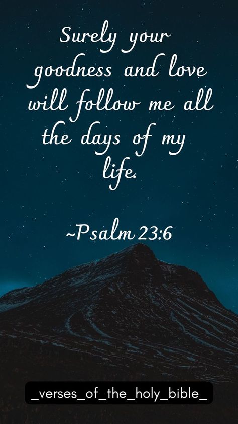 Surely your goodness and love will follow me all the days of my life. ~Psalm 23:6 Psalm 23 6, Proverbs 31 Women, Bible Quotes Wallpaper, English Reading, Spiritual Messages, Psalm 23, Scripture Quotes Bible, God Loves You, Day Of My Life