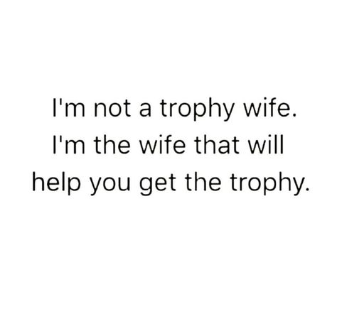 I'm not a trophy wife. I'm the one that will help you get the trophy. Funny Wife Quotes From Husband, Trophy Wife Quotes Funny, Being A Wife Quotes, Wife And Mother Quotes, Wife Life Aesthetic, Trophy Wife Quotes, Wife Material Aesthetic, Future Wife Quotes, Wifey Quotes