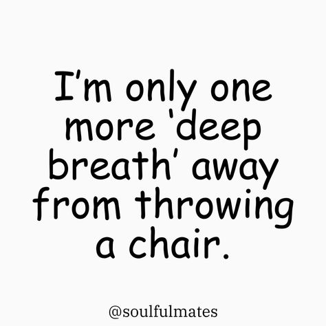 Text on a white background that reads 'I’m only one more deep breath away from throwing a chair.' Followed by @soulfulmates. Calm Me Down Quotes, Chaos Quotes Funny Humor, I Am Fine Quotes Funny, Quote I’m Fine, Calm In The Chaos Quotes, I’m Struggling, Only One Quotes, Funny Deep Quotes, Therapy Quotes Funny