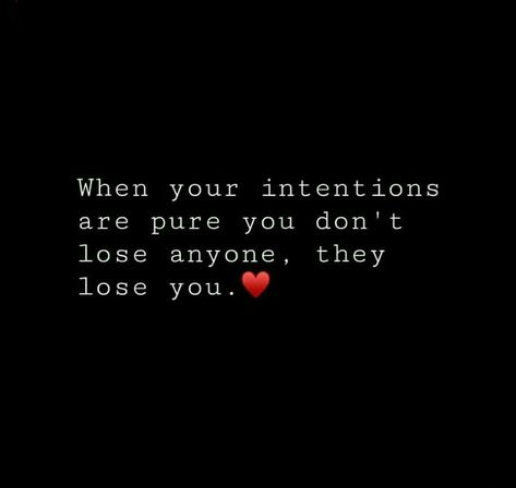 When your intentions are pure you don't lose anyone, they lose you Losing A Good Woman Quotes, When Your Intentions Are Pure Quotes, Pure Heart Quotes, When Your Intentions Are Pure, Heart Melting Quotes, Relation Quotes, Superb Quotes, Losing Friends Quotes, Respect Relationship Quotes