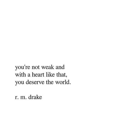 You're not weak. And with a heart like that, you deserve the world. You Deserve The World, Poem Quotes, Lyric Quotes, A Quote, Poetry Quotes, Note To Self, Pretty Words, Beautiful Quotes, Beautiful Words