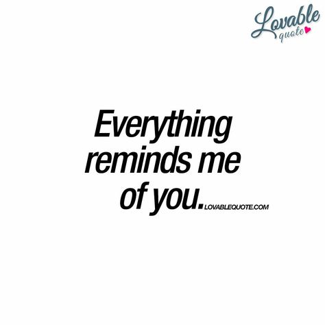 Reminds Me Of You, Everything Reminds Me Of You, You And Me Quotes, Cute Quote, Being In Love, Breaking Point, You Quotes, Crush Quotes, Love You Forever