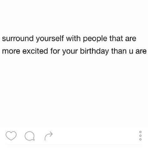 Surround yourself with people that are more excited for your birthday than you are. You Are Who You Surround Yourself With Quote, Not Excited For Birthday Quotes, Worst Birthday Ever Quotes Feelings, Birthday Tweets, Genuine Quotes, Funny Ahh, Excited Quotes, 22 Birthday, Wish You Happy Birthday