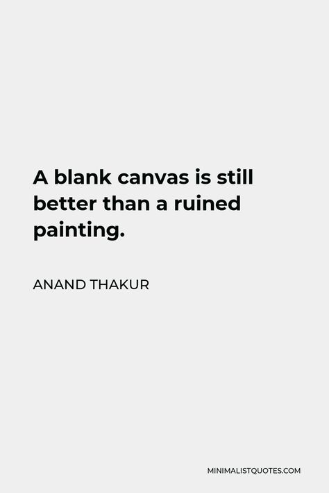 Anand Thakur Quote: A blank canvas is still better than a ruined painting. Blank Canvas Quotes, Anand Thakur, Canvas Quotes, Blank Canvas, Be Still, Canvas, Quotes, Quick Saves, Ruins