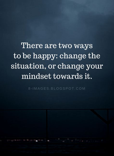 Happiness Quotes There are two ways to be happy: change the situation, or change your mindset towards it. Trying To Be Happy Quotes, Time To Be Happy Quotes, Be Happy Quotes Positivity, Time Changes Quotes, Be The Change Quotes, Change Your Mindset Quotes, To Be Happy Quotes, Being Happy Quotes, Ways To Be Happy