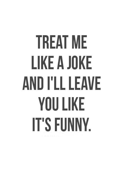 Treat me like a joke and i'll leave you like it's funny, Treat Me Like A Joke, Honesty Quotes, Joke Quote, The Last Laugh, Up Quotes, Clean Humor, Christian Humor, Life Facts, Deep Thought Quotes