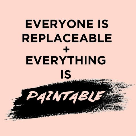 Everyone is replaceable and everything is paintable Everyone Is Replaceable, The Sorry Girls, New Me, Self Love Quotes, Quotes To Live By, Best Quotes, Self Love, Life Is, Love Quotes