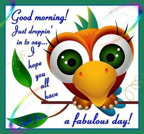 Good Morning! Just Droppin' In To Say...I Hope You All Have A Fabulous Day! Have A Fabulous Day Quotes, Funny Good Morning Pics, Funny Good Morning Messages, Morning Sayings, Funny Good Morning, Good Morning Hug, Have A Fabulous Day, Good Morning Funny Pictures, Morning Memes