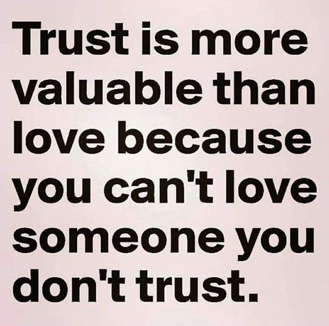 Trust is more valuable than love because you can't love someone you don't trust. Trust Me Quotes, Quotes About Trust, Trust Yourself Quotes, Trust In A Relationship, Love And Trust Quotes, 50 Quotes, Love Lost, Betrayal Quotes, Trust Quotes