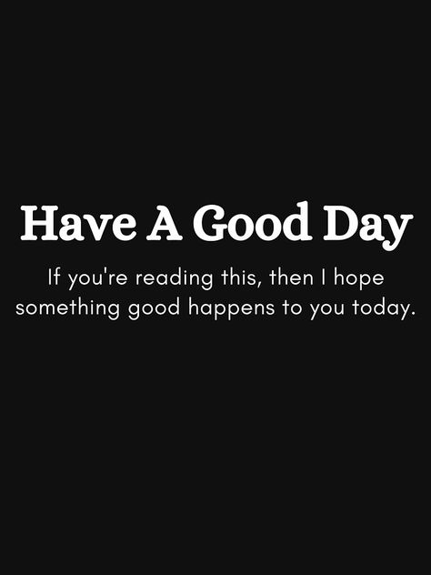 I Hope Today Is A Better Day, I Hope You’re Having A Good Day, Hope You Have A Good Day, I Hope You Have A Great Day Quotes, Great Day Quotes, I'm Still Here, Better Day, Have A Good Day, Have A Great Day