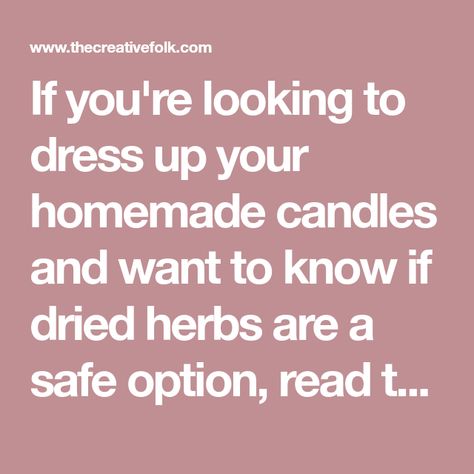 If you're looking to dress up your homemade candles and want to know if dried herbs are a safe option, read this. Herb Candles, Aromatic Candles, Dried Herbs, Candle Maker, Large Jar, Homemade Candles, Natural Scents, Melting Candles, Glass Vessel