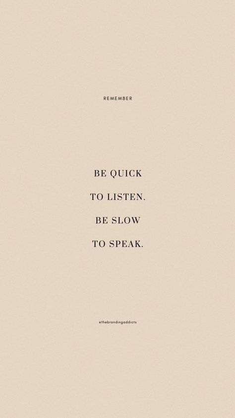 be quick to listen. be slow to speak. Good Listener Aesthetic, James 1:19 Wallpaper, Listen Aesthetic, Listening Aesthetic, Quotes Listening, Quotes About Listening, Listen Quotes, Home Branding, Listening Quotes