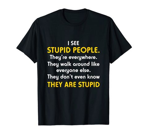 PRICES MAY VARY. I See Stupid People They're Everywhere They Walk Around Like Everyone Else They Don't Even Know That They're Stupid Tee This I See Stupid People They're Everywhere Shirt is the perfect gift for all those who see stupid people everywhere and want to tell them about it Lightweight, Classic fit, Double-needle sleeve and bottom hem Believe Quotes, T Shirt Image, Leather Outfit, Funny Pins, Everyone Else, Branded T Shirts, Funny Tshirts, To Tell, Shirt Shop