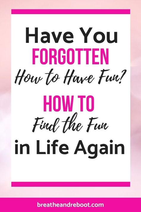 Are You Having Fun, How To Have Fun At Home, What To Do When No One Likes You, How To Let Loose And Have Fun, How To Have Fun In Life, How To Find Happiness Again, How To Enjoy Life Again, How To Become A Fun Person, How To Get Excited About Life