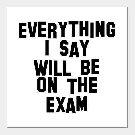 Everything I Say Will be On The Exam Black Text - everything, say, will, exam, history teachers always bring up the past, history teacher, funny history teacher, history teacher quote, history teacher saying, best funny history teacher, history professor, funny history professor, history professor saying, history professor quote, teacher, funny teacher, teacher gift, teacher saying, teacher quote, teacher joke, best funny teacher, educator, professor, college professor, kindergarten teacher, ele Teachers Funny Quotes, English Teacher Quotes, Professor Quote, Funny Teacher Quotes, Teacher Vision Board, English Teacher Humor, High School Math Classroom, Funny History, Teacher Quotes Funny