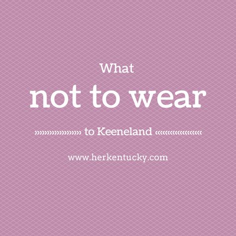 Ten fashion mistakes to avoid at Lexington's Keeneland Race Track. What To Wear To A Horse Race, Keeneland Spring Outfit, Keeneland Outfit, Horse Race Outfit, Outfit For Rainy Day, Kentucky Horse Park, What Not To Wear, Race Outfit, Winter Horse