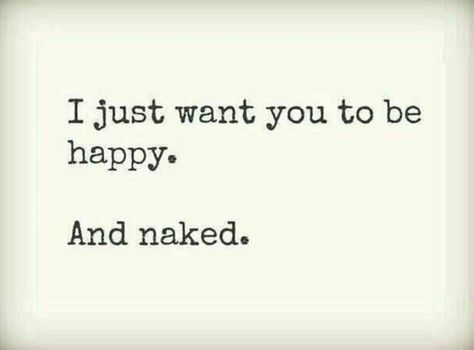 I just want you to be happy. And naked. Fina Ord, Motiverende Quotes, E Mc2, All You Need Is Love, Love Notes, A Quote, Cute Quotes, Cute Love, Relationship Quotes