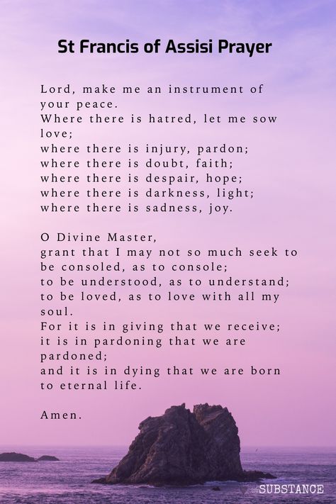 Prayer of St Francis of Assisi is a prayer for peace and joy and invokes higher vibrational emotions. 
Lord, make me an instrument of your peace.
Where there is hatred, let me sow love;
where there is injury, pardon;
where there is doubt, faith;
where there is despair, hope;
where there is darkness, light;
where there is sadness, joy. Prayers To St Francis Of Assisi, Saint Francis Of Assisi Prayer, At Francis Of Assisi, Prayers To Saints, Prayer Of St Francis Of Assisi, St Francis Of Assisi Quotes, St Francis Of Assisi Prayer, Prayer For Hope, Prayer Of Saint Francis