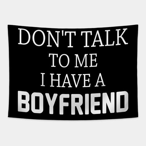 I Got A Boyfriend, Find A Boyfriend, Don't Talk To Me, Make Him Chase You, Flirting With Men, I Have A Boyfriend, Get A Boyfriend, Valentines Day Funny, Boyfriend Humor