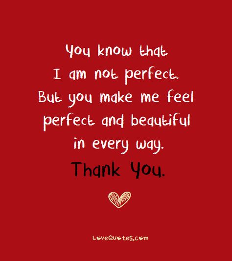 You know that I am not perfect. But you make me feel perfect and beautiful in every way. Thank You.  - Love Quotes - https://www.lovequotes.com/you-make-me-feel/ You Make Me Feel Beautiful, Thank You For Making Me Feel Beautiful, So Happy With You Quotes, You Make Me Blush Quotes, Thank You For Making Me Feel Loved, Thanks For Loving Me Quotes, You Make Me Feel Special, Thank You My Love, Thank You For Loving Me Quotes