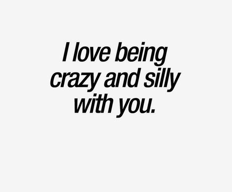 You Make Me Crazy, Be Silly, You Quotes, Be With Someone, You Make Me, Be Yourself Quotes, Relationship Quotes, I Love You, I Can