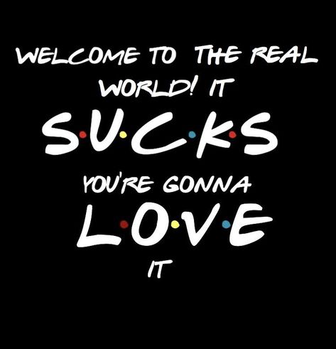 Welcome To The Real World, Friends Design, Friends For Life, The Real World, For Life, Love It, Tv, Quotes, Design