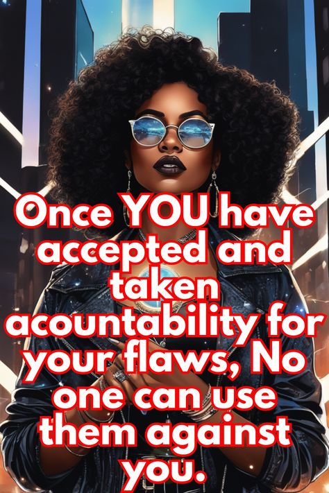 Once you have accepted and taken accountability for your flaws, no one can use them against you. They can try but it'll be wasted energy. positive thinking Uplifting Quotes Positive For Women, Black Queen Quotes, Strong Black Woman Quotes, Growing Quotes, Energy Positive, Blessing Message, Gold Quotes, Diva Quotes, Black Inspirational Quotes