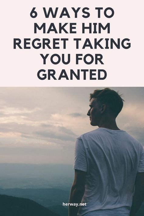 6 Ways To Make Him Regret Taking You For Granted Been Taken For Granted Quotes, You Took My Love For Granted Quotes, When Someone Takes You For Granted, How To Make Him Regret, When He Takes You For Granted, Husband Takes Me For Granted, Feeling Taken For Granted Quotes, Take Her For Granted Quotes, People Take You For Granted