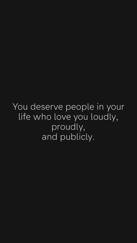 People Who Really Love You Quotes, Love Her Out Loud, Love Your People While You Can, People Who Deserve To Be In Your Life, Take Care Of The People You Love, Be Loud About Whats Important To You, Love Your Own Company Quotes, Love Loudly Quote, Pull A You On You Quotes