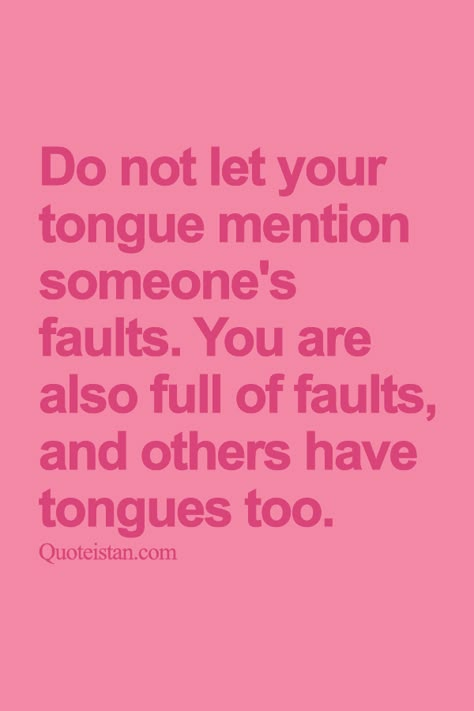 Do not let your tongue mention someone's faults. You are also full of faults, and others have tongues too. Quotes Life Positive, Inspirerende Ord, Super Quotes, Trendy Quotes, Positive Quotes For Life, New Energy, Quotes Life, New Quotes, Quotable Quotes