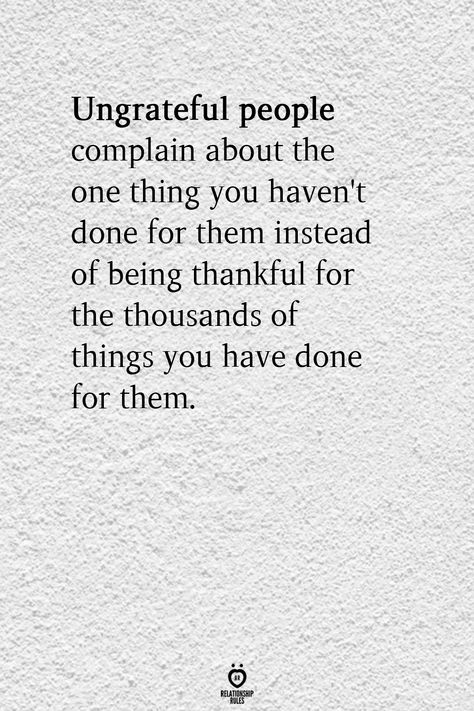 Taken Advantage Of Quotes, Ungrateful People Quotes, Ungrateful Quotes, Underappreciated Quotes, Complaining Quotes, Unappreciated Quotes, Negative People Quotes, Selfish People Quotes, Love Couple Quotes