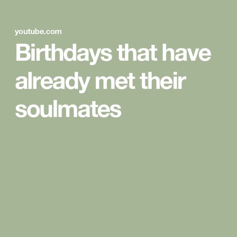 Birthdays that have already met their soulmates Soulmate, The Creator, Quick Saves