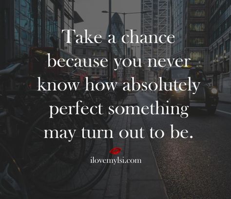 Take The Chance Quotes Relationships, Chance Quotes Relationships, Taking Chances Quotes, What Is True Love, Chance Quotes, Fantastic Quotes, Taking Chances, Soul Mate Love, The Wedding Planner