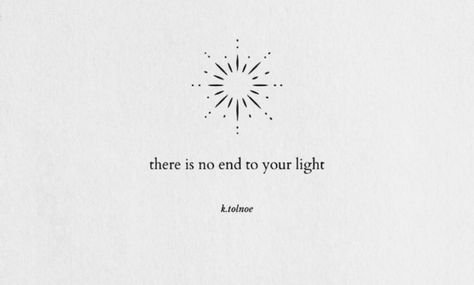 there is no end to your light Symbol For Light Tattoo, Shining Light Tattoo Ideas, You Are Light Tattoo, At Last I See The Light Tattoo, Light Inspired Tattoos, Never Doubt Your Light Tattoo, Love And Light Tattoo Ideas, Tattoo What Will Be Will Be, Small Light Tattoo