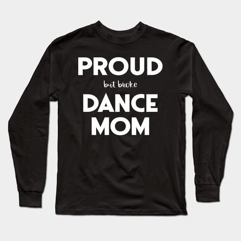 If you're a mother who spends tons of time and money on your daughter's or son's dance classes and if you love watching them perform and compete, this design is perfect for you, whether your child does ballet, tap, lyrical, contemporary, hip hop, modern, jazz, acro, Broadway, or all of the above!Great birthday present or holiday gift for moms of dancers of all types. -- Choose from our vast selection of Long Sleeve T-Shirts to match with your favorite design to make the perfect custom graphic L… Dance Moms Funny, Dance Mom, Dance Classes, Mom Funny, Dance Humor, Break Dance, Dance Class, Dance Moms, A Mother