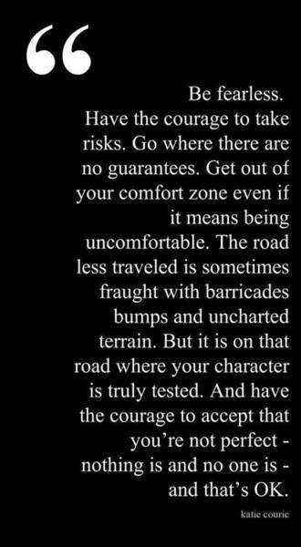 Be Fearless. Have the courage to take risks, get out of your comfort zone. This is hard for me, but sooo worth it when I do it. :) Quotes About Change In Life, Fearless Quotes, Change In Life, Quotes About Change, Katie Couric, Be Fearless, Trendy Quotes, Take Risks, Change Quotes