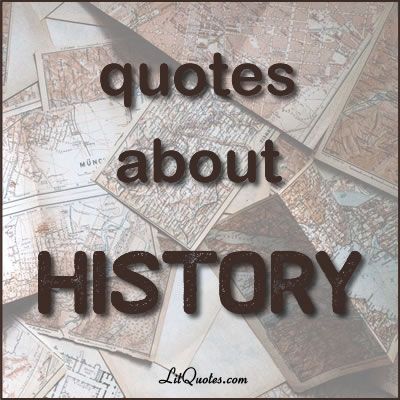 History Quotes from Literature Historical Quotes History, History Quotes Importance Of, Historical Places Quotes, Quotes On History, History Teacher Quotes, History Quotes Inspirational, Quotes About History, History Quotes Funny, Museum Quotes